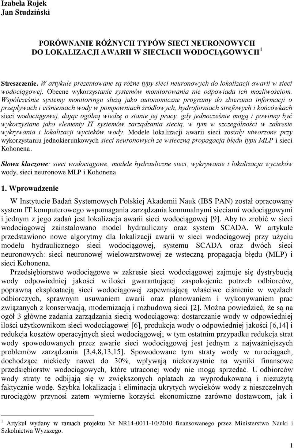 Współcześnie systemy monitoringu służą jako autonomiczne programy do zbierania informacji o przepływach i ciśnieniach wody w pompowniach źródłowych, hydroforniach strefowych i końcówkach sieci