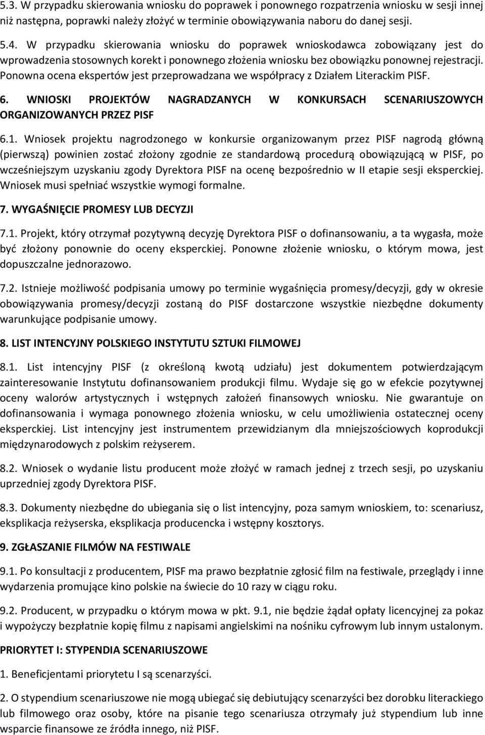 Ponowna ocena ekspertów jest przeprowadzana we współpracy z Działem Literackim PISF. 6. WNIOSKI PROJEKTÓW NAGRADZANYCH W KONKURSACH SCENARIUSZOWYCH ORGANIZOWANYCH PRZEZ PISF 6.1.