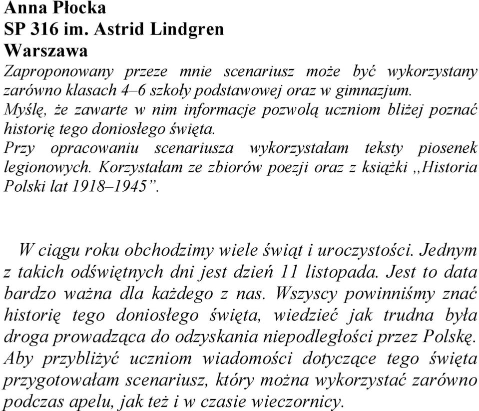 Korzystałam ze zbiorów poezji oraz z książki,,historia Polski lat 1918 1945. W ciągu roku obchodzimy wiele świąt i uroczystości. Jednym z takich odświętnych dni jest dzień 11 listopada.