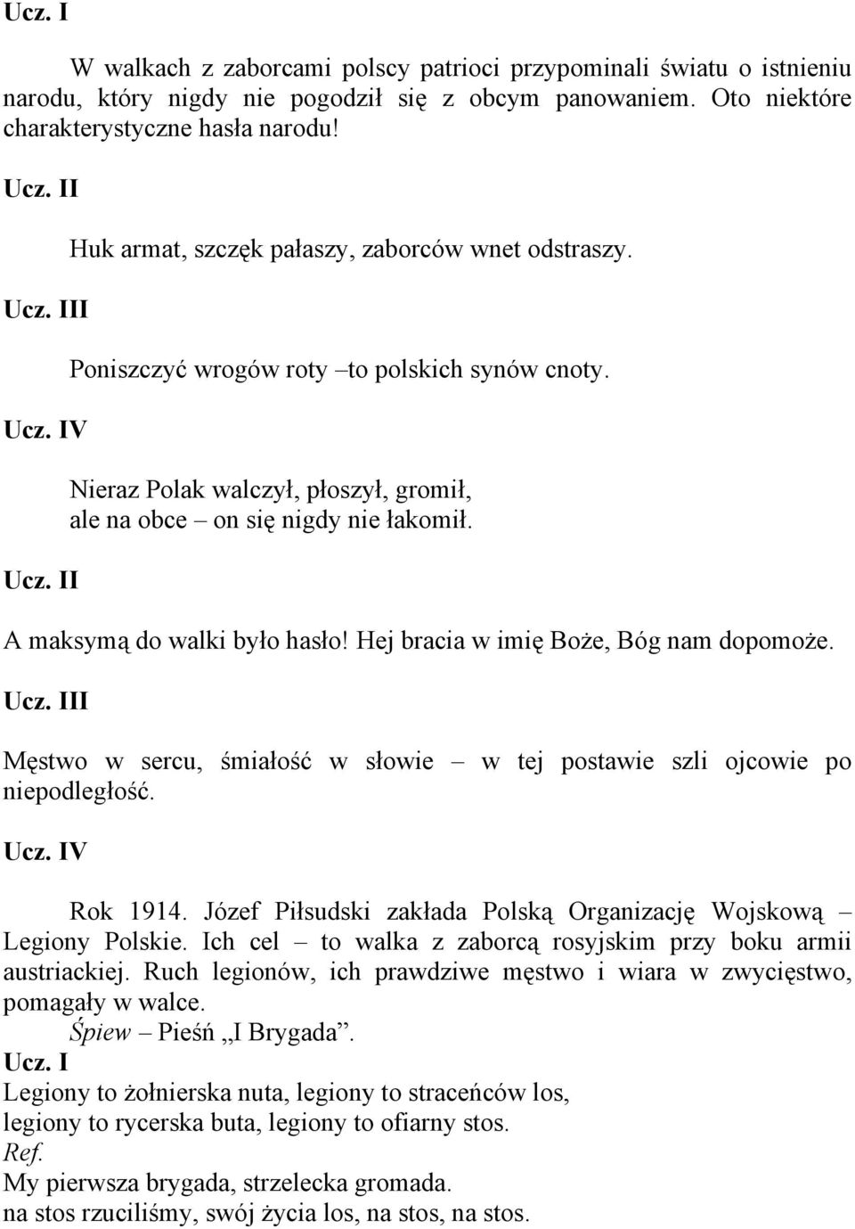 A maksymą do walki było hasło! Hej bracia w imię Boże, Bóg nam dopomoże. I Męstwo w sercu, śmiałość w słowie w tej postawie szli ojcowie po niepodległość. V Rok 1914.