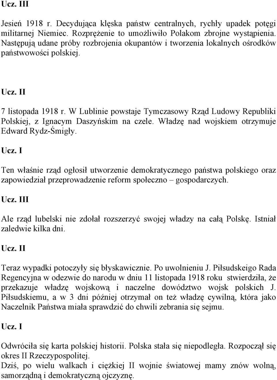 W Lublinie powstaje Tymczasowy Rząd Ludowy Republiki Polskiej, z Ignacym Daszyńskim na czele. Władzę nad wojskiem otrzymuje Edward Rydz-Śmigły.