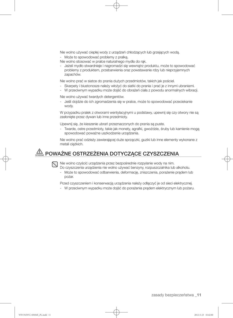 Nie wolno prać w siatce do prania dużych przedmiotów, takich jak pościel. - Skarpety i biustonosze należy włożyć do siatki do prania i prać je z innymi ubraniami.