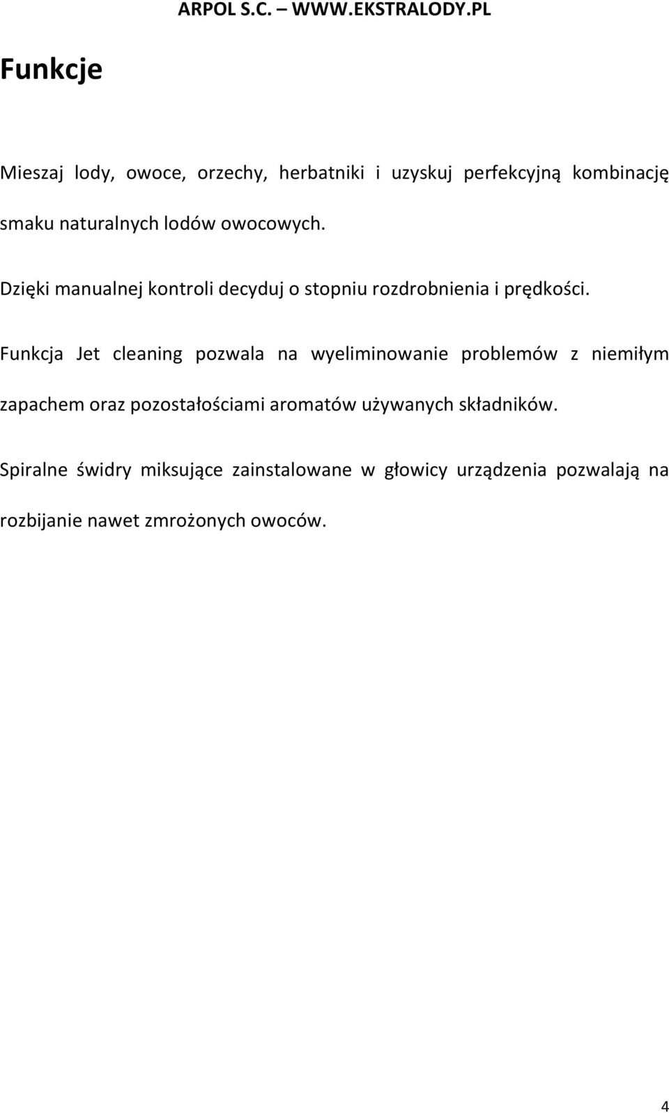 Funkcja Jet cleaning pozwala na wyeliminowanie problemów z niemiłym zapachem oraz pozostałościami aromatów