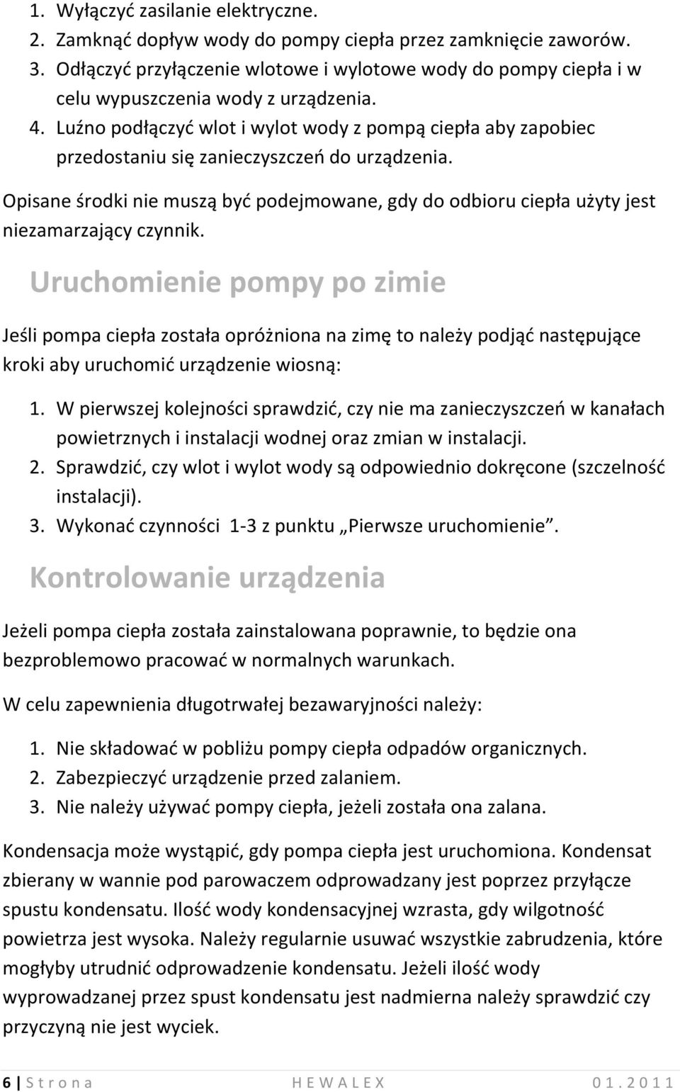 Luźno podłączyd wlot i wylot wody z pompą ciepła aby zapobiec przedostaniu się zanieczyszczeo do urządzenia.