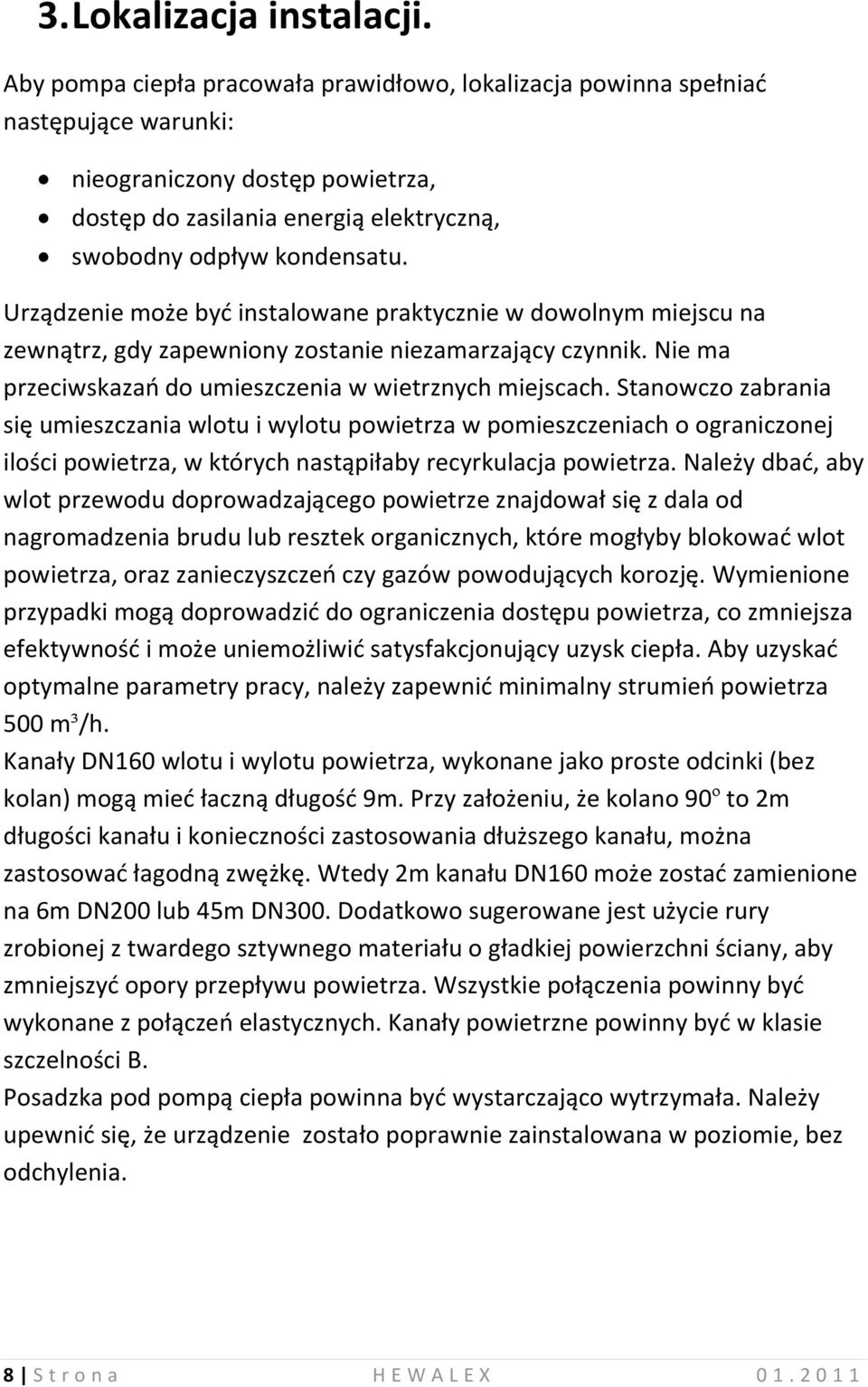 Urządzenie może byd instalowane praktycznie w dowolnym miejscu na zewnątrz, gdy zapewniony zostanie niezamarzający czynnik. Nie ma przeciwskazao do umieszczenia w wietrznych miejscach.