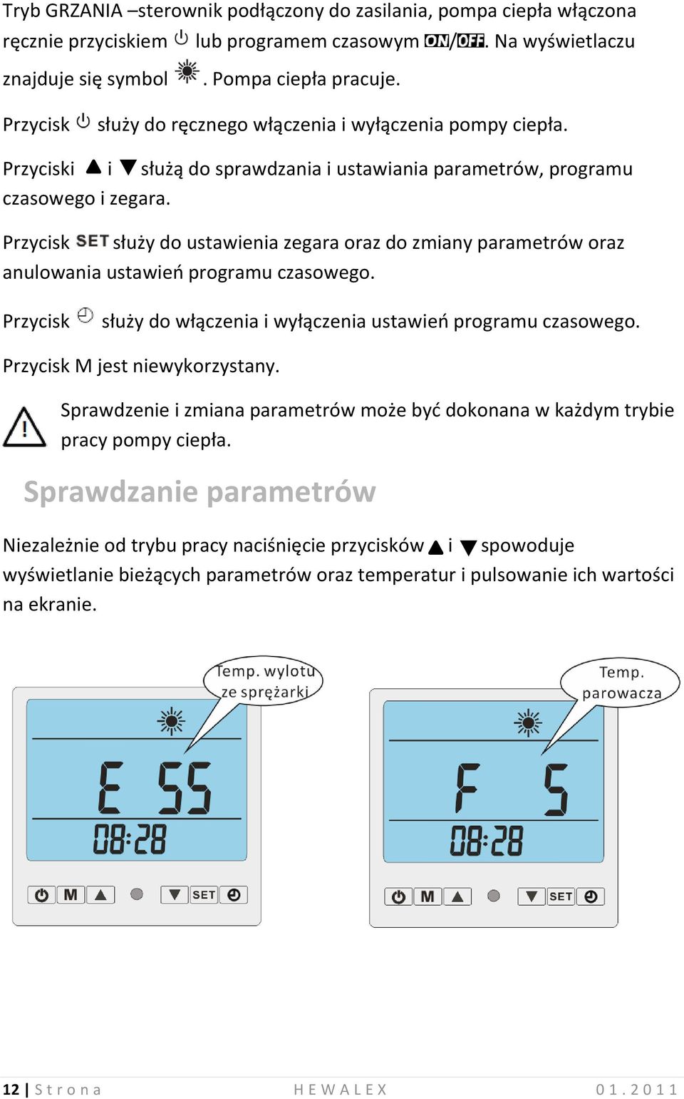 Przycisk służy do ustawienia zegara oraz do zmiany parametrów oraz anulowania ustawieo programu czasowego. Przycisk służy do włączenia i wyłączenia ustawieo programu czasowego.