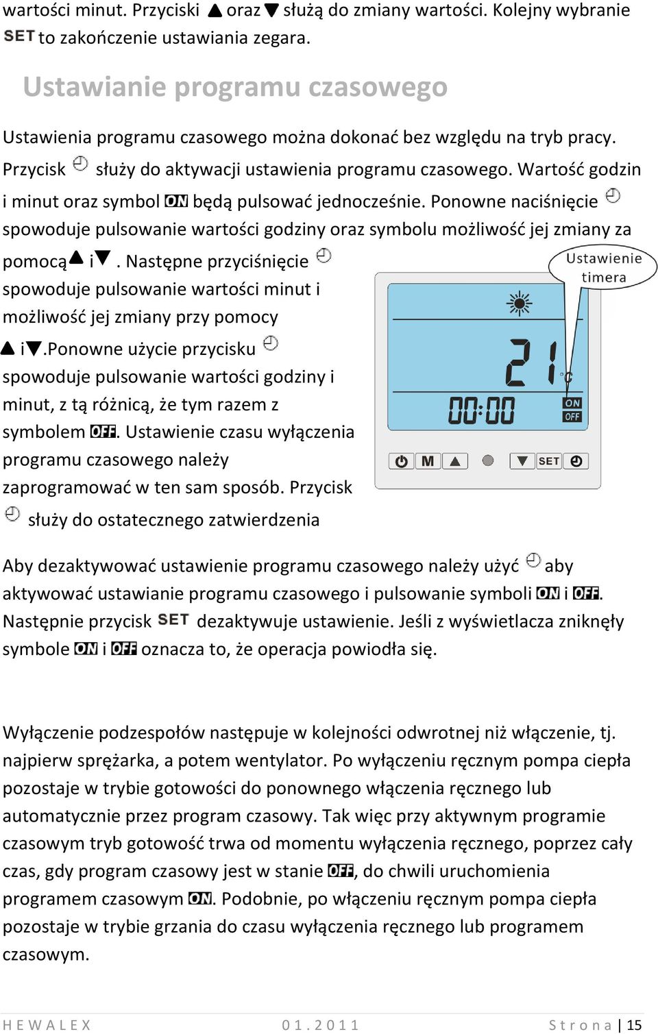 Wartośd godzin i minut oraz symbol będą pulsowad jednocześnie. Ponowne naciśnięcie spowoduje pulsowanie wartości godziny oraz symbolu możliwośd jej zmiany za pomocą i.