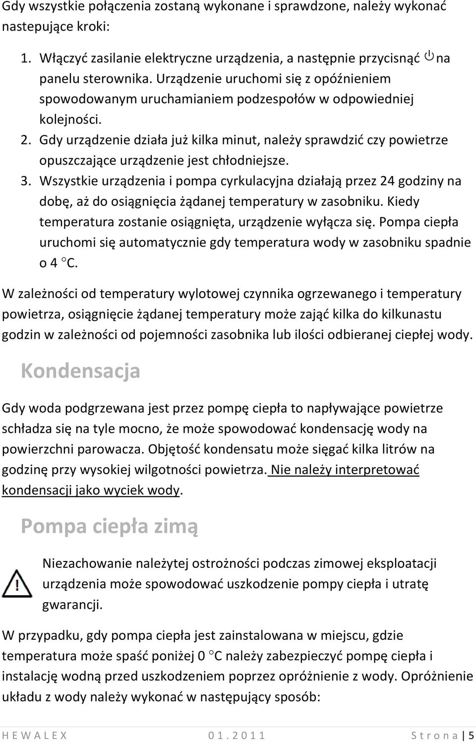 Gdy urządzenie działa już kilka minut, należy sprawdzid czy powietrze opuszczające urządzenie jest chłodniejsze. 3.
