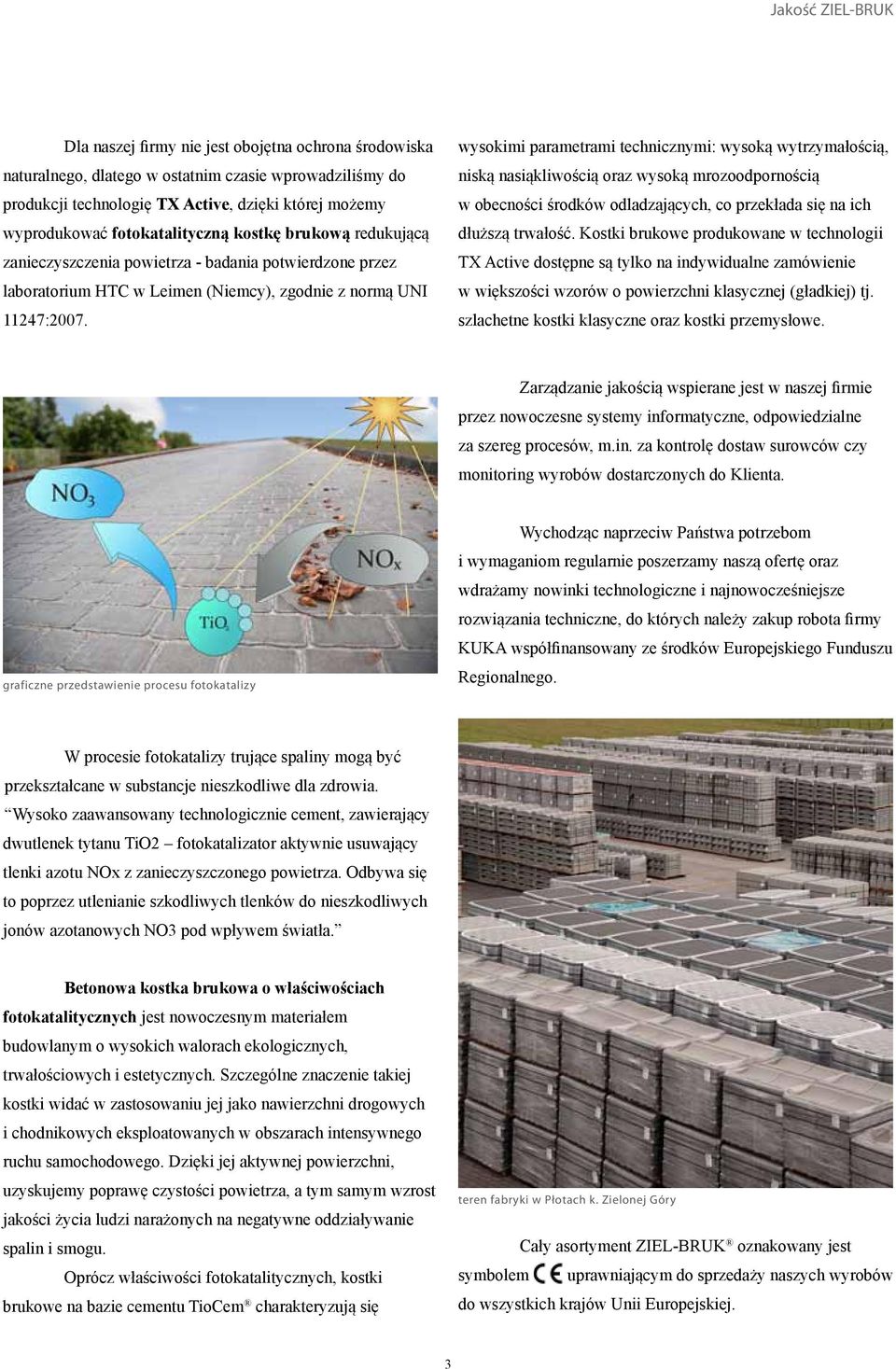 wysokimi parametrami technicznymi: wysoką wytrzymałością, niską nasiąkliwością oraz wysoką mrozoodpornością w obecności środków odladzających, co przekłada się na ich dłuższą trwałość.