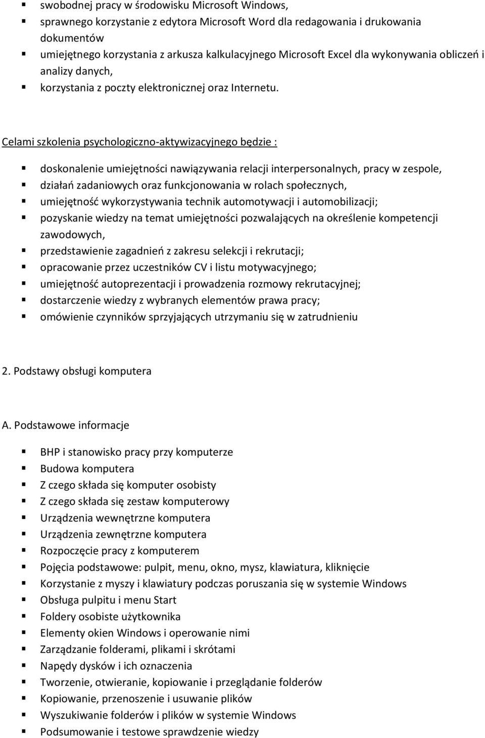 Celami szkolenia psychologiczno-aktywizacyjnego będzie : doskonalenie umiejętności nawiązywania relacji interpersonalnych, pracy w zespole, działań zadaniowych oraz funkcjonowania w rolach