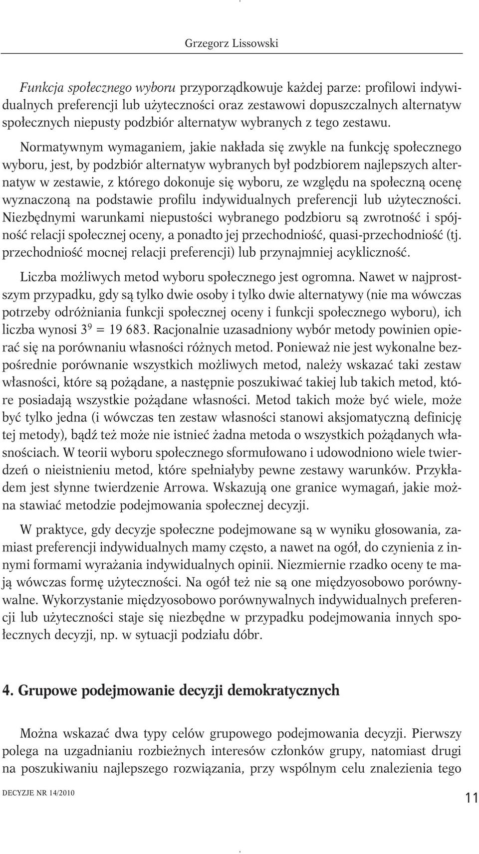 Normatywnym wymaganiem, jakie nakłada się zwykle na funkcję społecznego wyboru, jest, by podzbiór alternatyw wybranych był podzbiorem najlepszych alternatyw w zestawie, z którego dokonuje się wyboru,