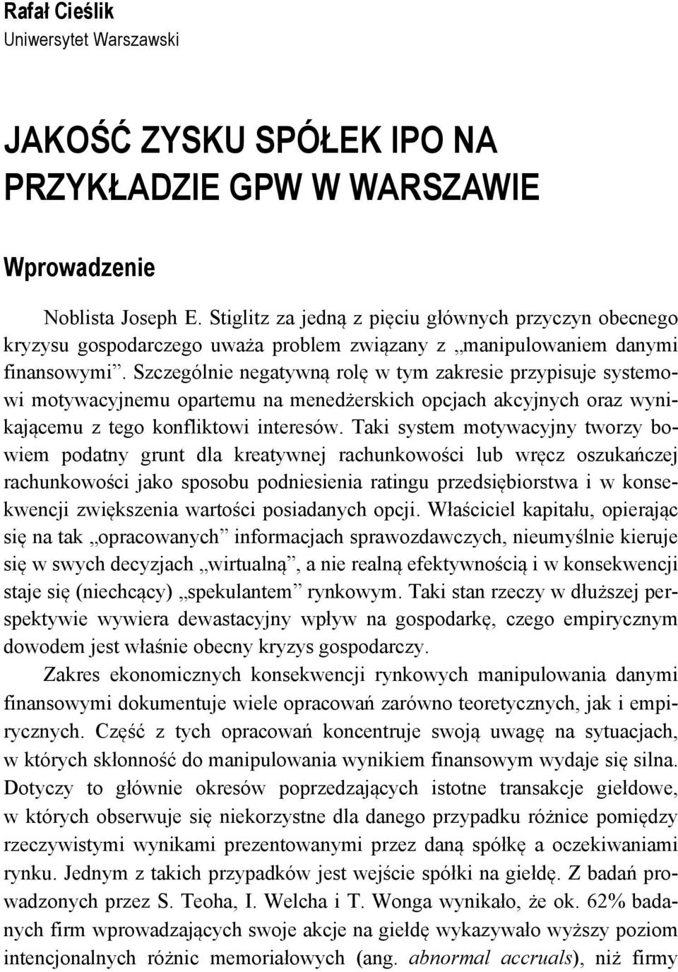 Szczególnie negaywną rolę w ym zakresie przypisuje sysemowi moywacyjnemu oparemu na menedżerskich opcjach akcyjnych oraz wynikającemu z ego konflikowi ineresów.