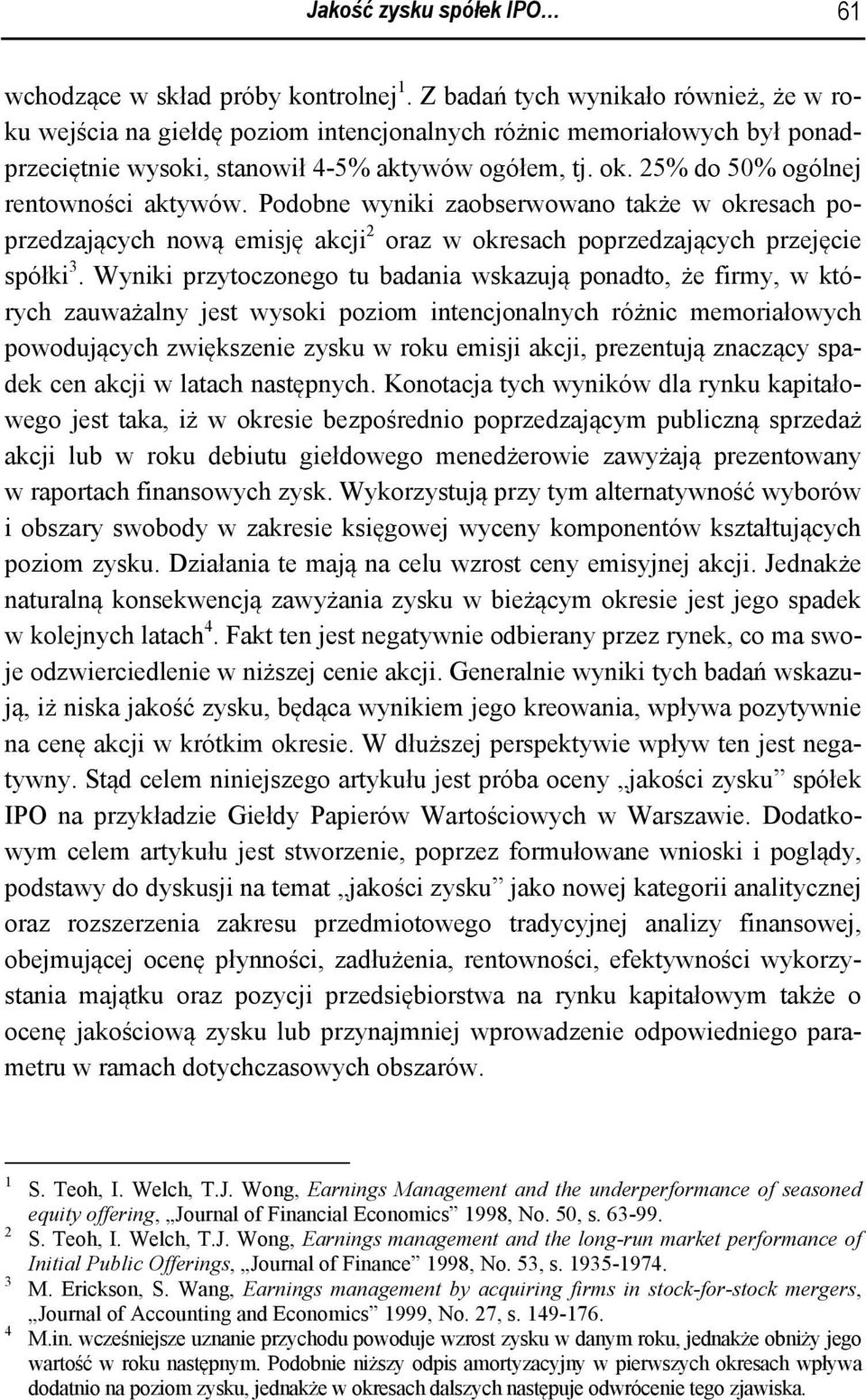 25% do 50% ogólnej renowności akywów. Podobne wyniki zaobserwowano akże w okresach poprzedzających nową emisję akcji 2 oraz w okresach poprzedzających przejęcie spółki 3.