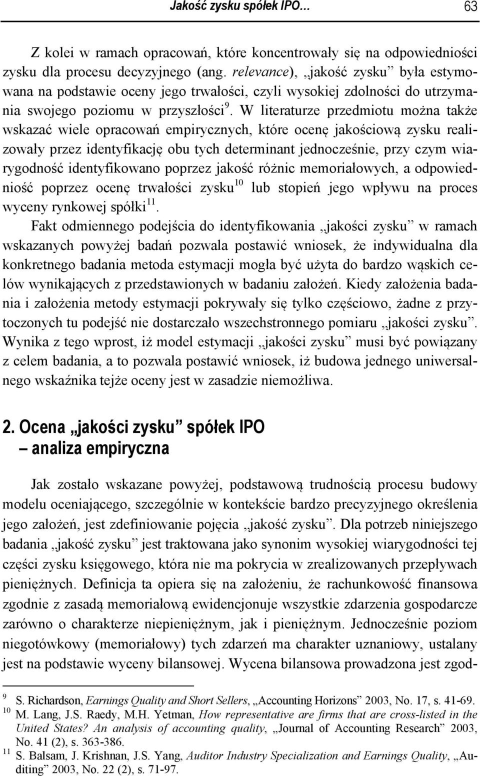 W lieraurze przedmiou można akże wskazać wiele opracowań empirycznych, kóre ocenę jakościową zysku realizowały przez idenyfikację obu ych deerminan jednocześnie, przy czym wiarygodność idenyfikowano