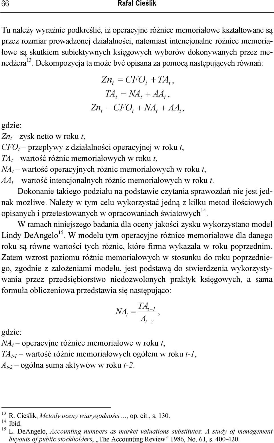 Dekompozycja a może być opisana za pomocą nasępujących równań: Zn = CFO + TA, TA = NA + AA, Zn = CFO + NA + AA, gdzie: Zn zysk neo w roku, CFO przepływy z działalności operacyjnej w roku, TA warość