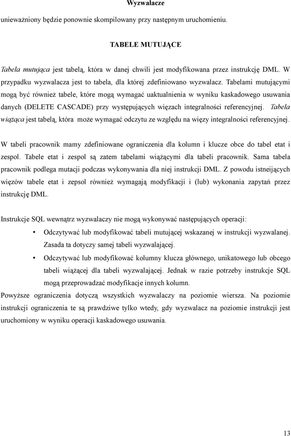 Tabelami mutującymi mogą być również tabele, które mogą wymagać uaktualnienia w wyniku kaskadowego usuwania danych (DELETE CASCADE) przy występujących więzach integralności referencyjnej.