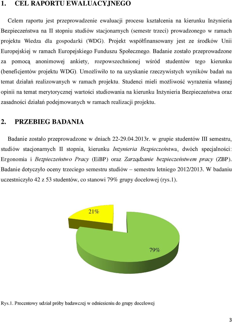 Badanie zostało przeprowadzone za pomocą anonimowej ankiety, rozpowszechnionej wśród studentów tego kierunku (beneficjentów projektu WDG).