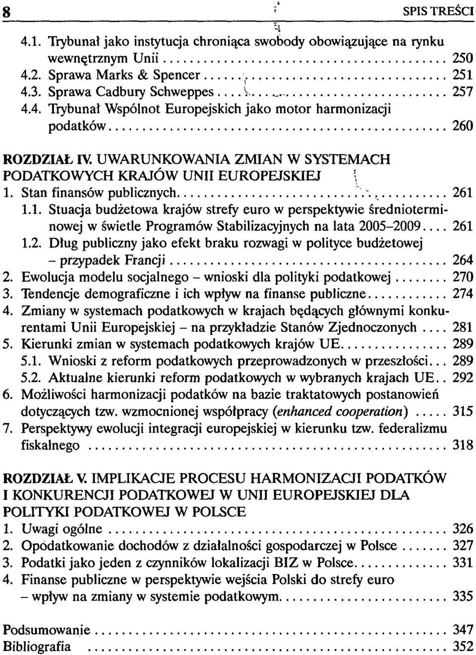 Stan finansów publicznych ~.'.\, 261 1.1. Stuacja budżetowa krajów strefy euro w perspektywie średnioterminowej w świetle Programów Stabilizacyjnych na lata 2005-2009 261 1.2. Dług publiczny jako efekt braku rozwagi w polityce budżetowej - przypadek Franq'i 264 2.