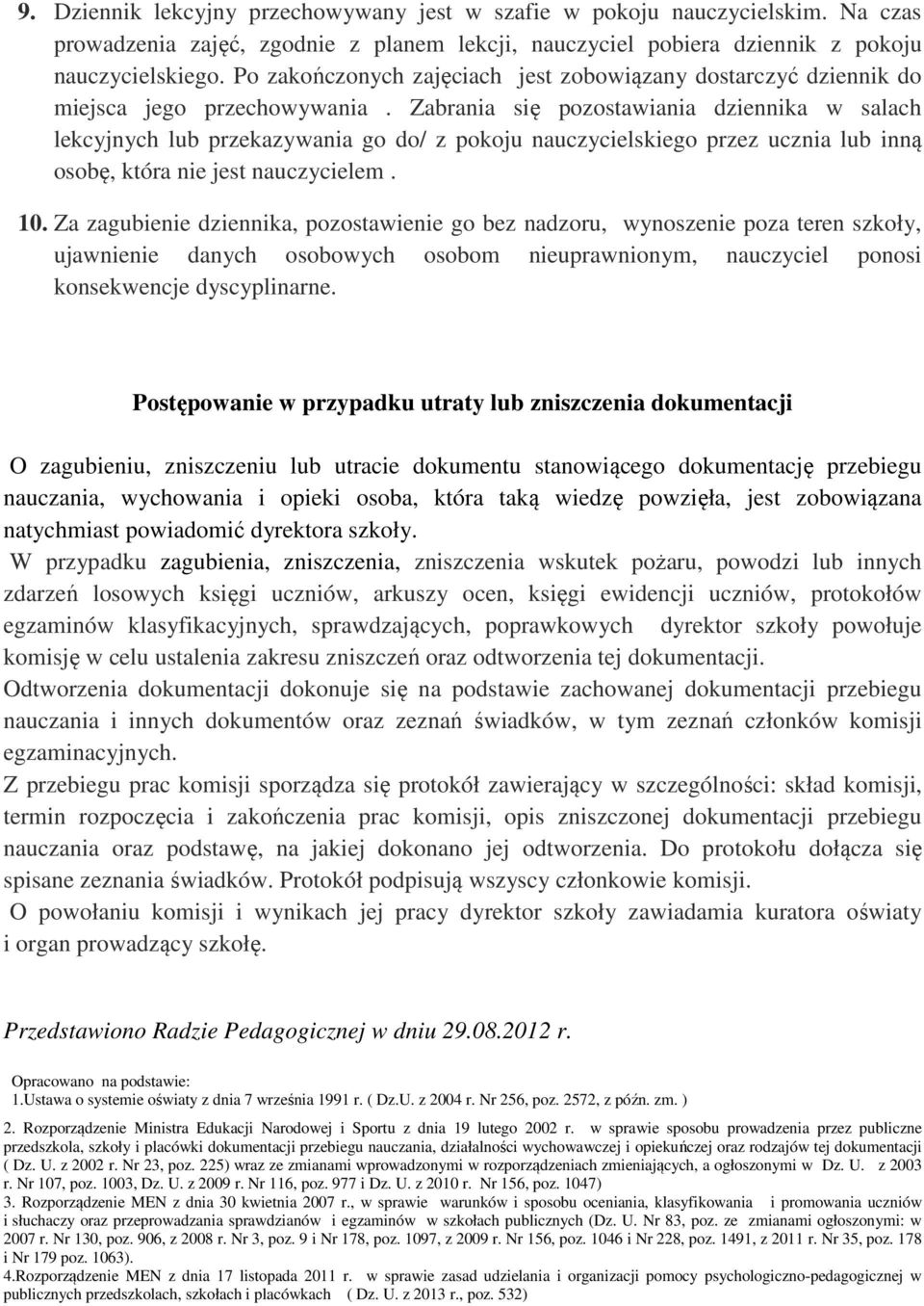 Zabrania się pozostawiania dziennika w salach lekcyjnych lub przekazywania go do/ z pokoju nauczycielskiego przez ucznia lub inną osobę, która nie jest nauczycielem. 10.