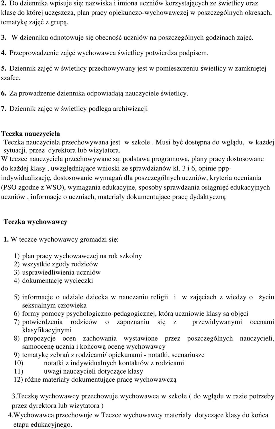 Dziennik zajęć w świetlicy przechowywany jest w pomieszczeniu świetlicy w zamkniętej szafce. 6. Za prowadzenie dziennika odpowiadają nauczyciele świetlicy. 7.