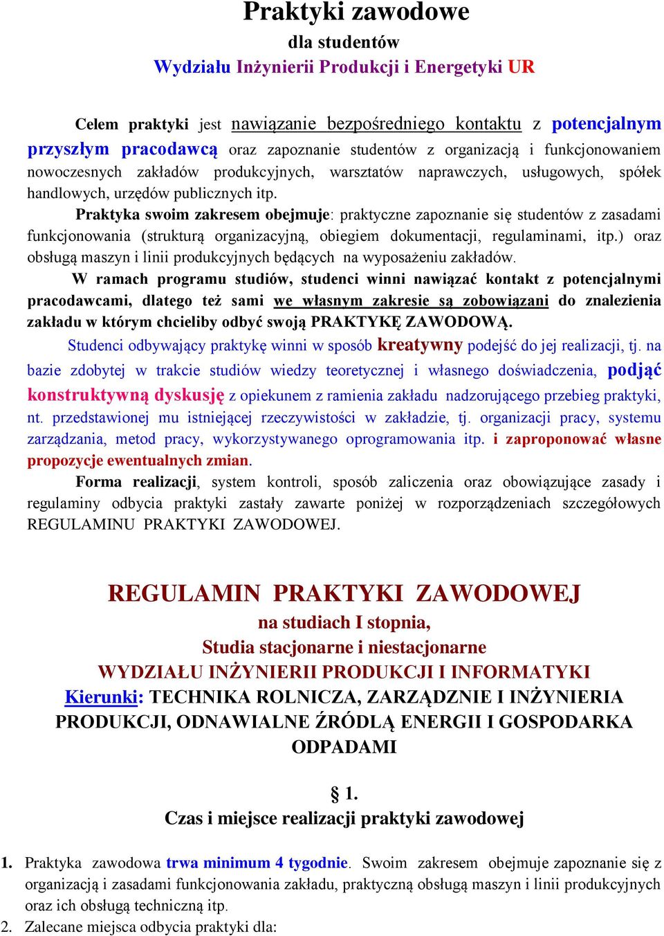 Praktyka swoim zakresem obejmuje: praktyczne zapoznanie się studentów z zasadami funkcjonowania (strukturą organizacyjną, obiegiem dokumentacji, regulaminami, itp.