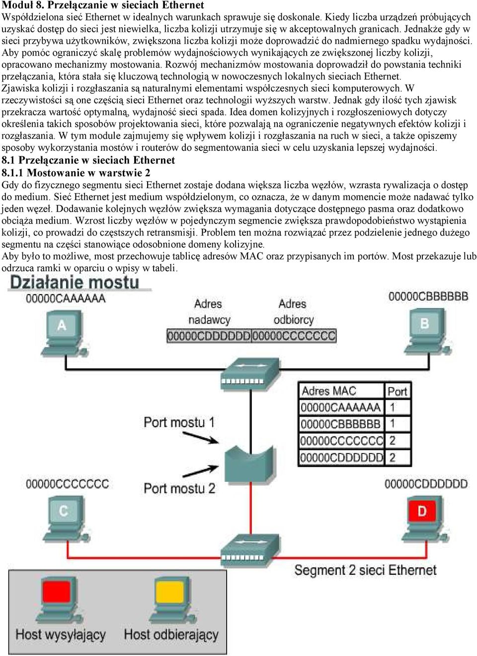 Jednakże gdy w sieci przybywa użytkowników, zwiększona liczba kolizji może doprowadzić do nadmiernego spadku wydajności.