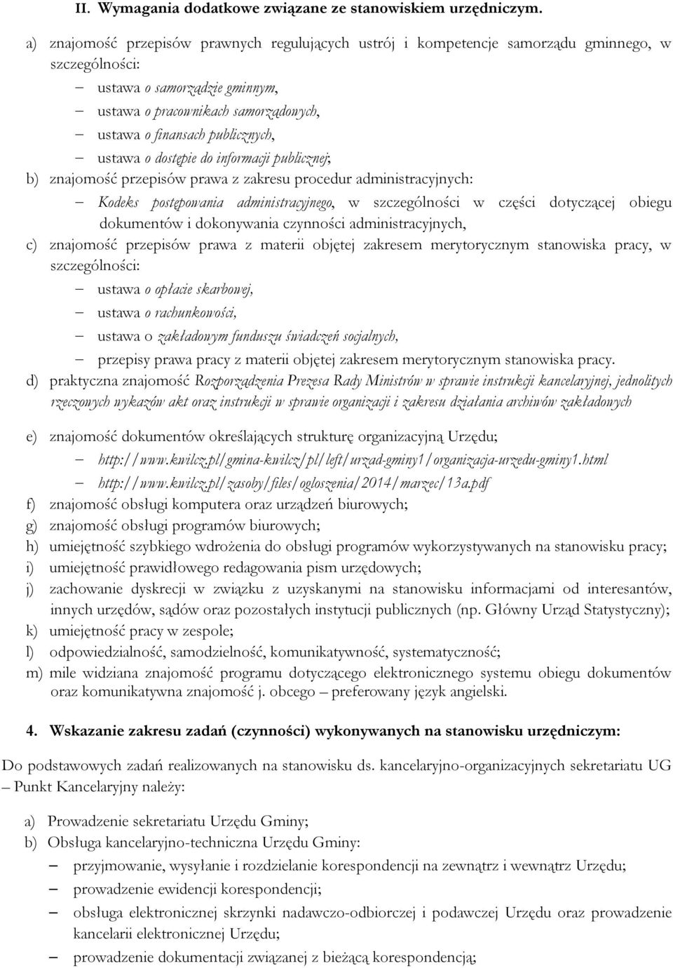 publicznych, ustawa o dostępie do informacji publicznej; b) znajomość przepisów prawa z zakresu procedur administracyjnych: Kodeks postępowania administracyjnego, w szczególności w części dotyczącej