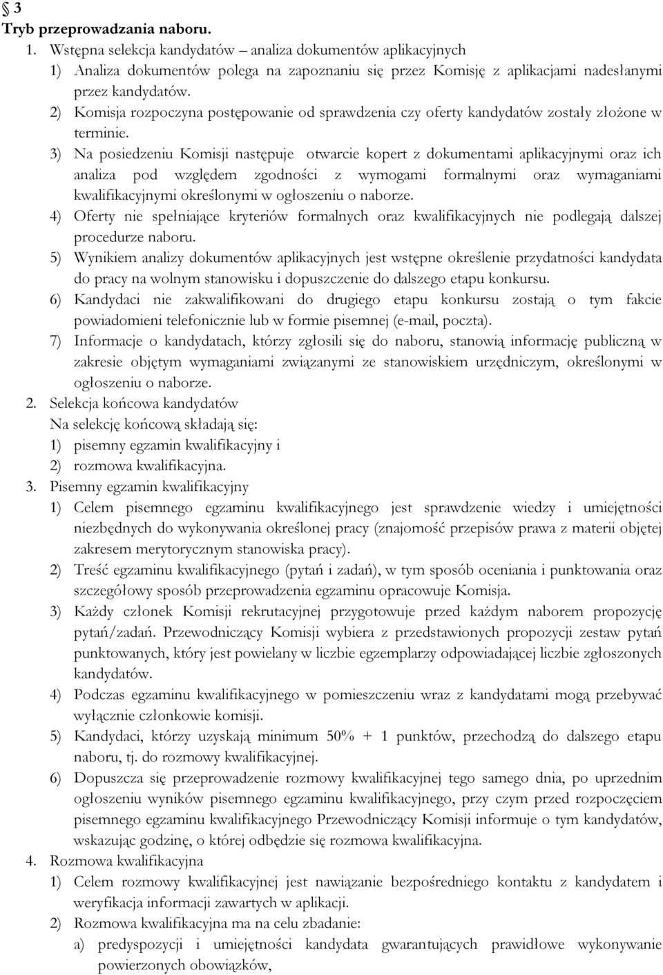 3) Na posiedzeniu Komisji następuje otwarcie kopert z dokumentami aplikacyjnymi oraz ich analiza pod względem zgodności z wymogami formalnymi oraz wymaganiami kwalifikacyjnymi określonymi w