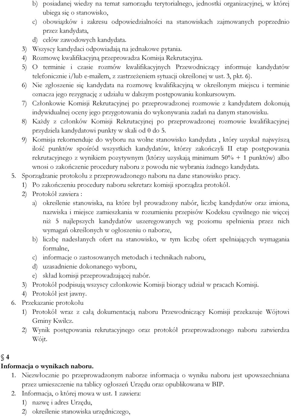 5) O terminie i czasie rozmów kwalifikacyjnych Przewodniczący informuje kandydatów telefonicznie i/lub e-mailem, z zastrzeżeniem sytuacji określonej w ust. 3, pkt. 6).