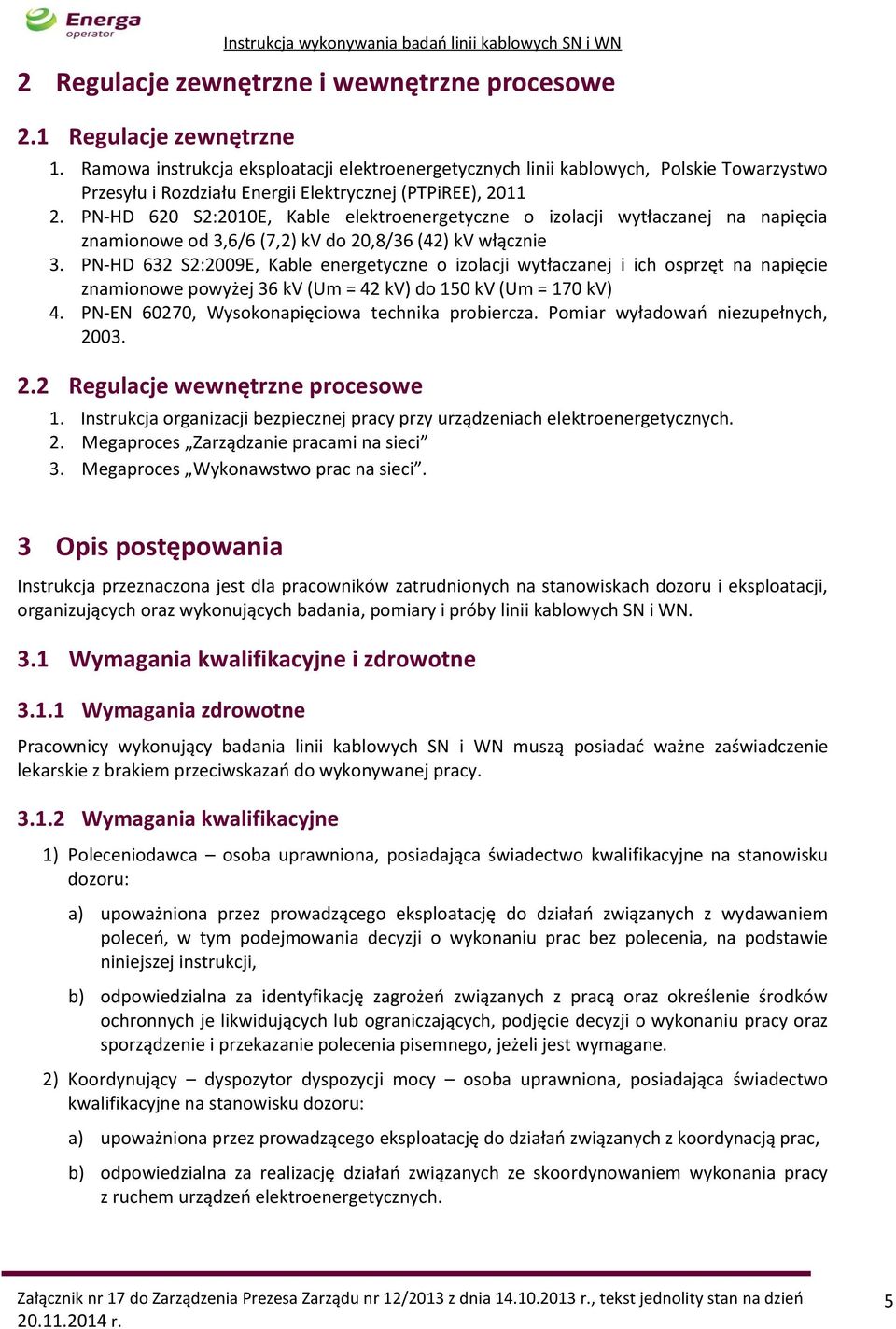 PN-HD 620 S2:2010E, Kable elektroenergetyczne o izolacji wytłaczanej na napięcia znamionowe od 3,6/6 (7,2) kv do 20,8/36 (42) kv włącznie 3.