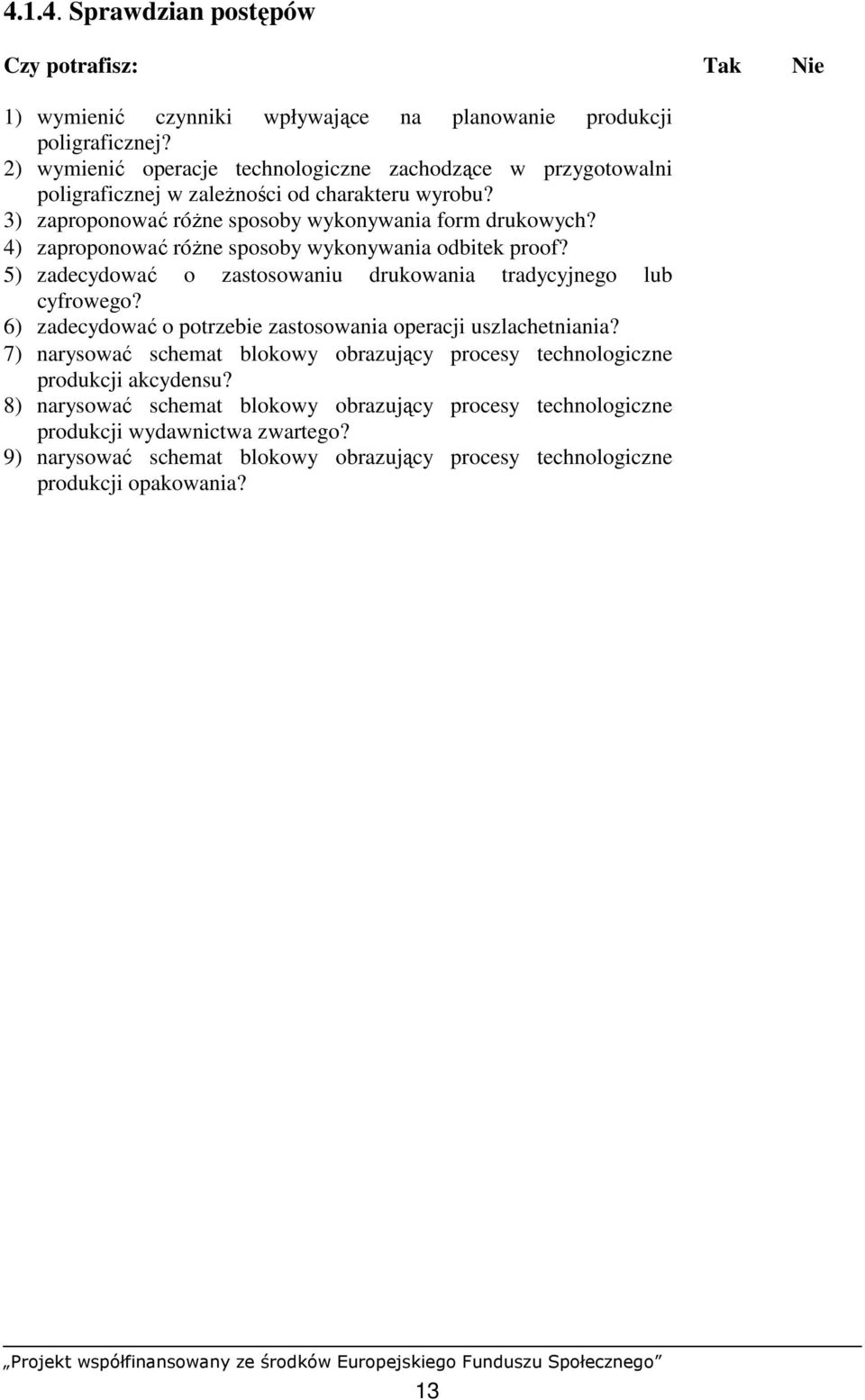 4) zaproponować róŝne sposoby wykonywania odbitek proof? 5) zadecydować o zastosowaniu drukowania tradycyjnego lub cyfrowego?