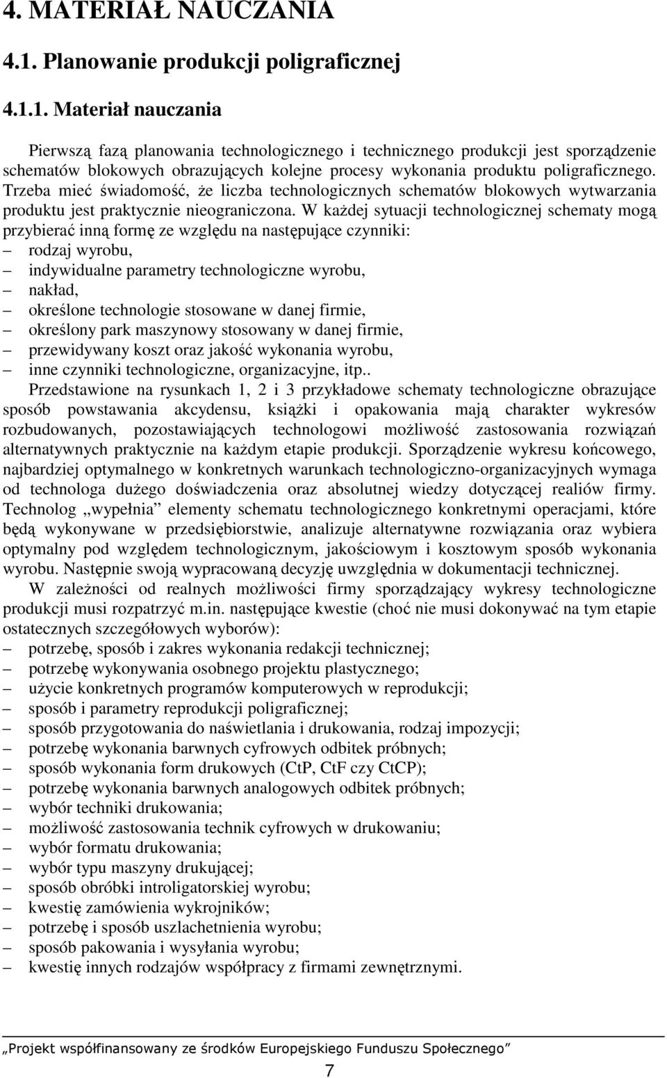 1. Materiał nauczania Pierwszą fazą planowania technologicznego i technicznego produkcji jest sporządzenie schematów blokowych obrazujących kolejne procesy wykonania produktu poligraficznego.
