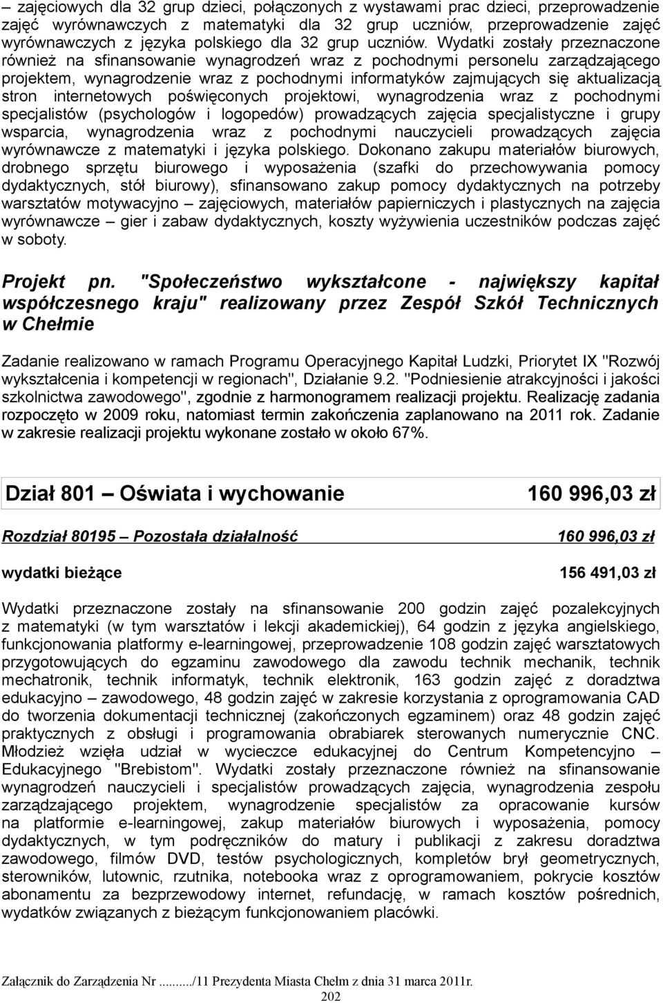 Wydatki zostały przeznaczone również na sfinansowanie wynagrodzeń wraz z pochodnymi personelu zarządzającego projektem, wynagrodzenie wraz z pochodnymi informatyków zajmujących się aktualizacją stron