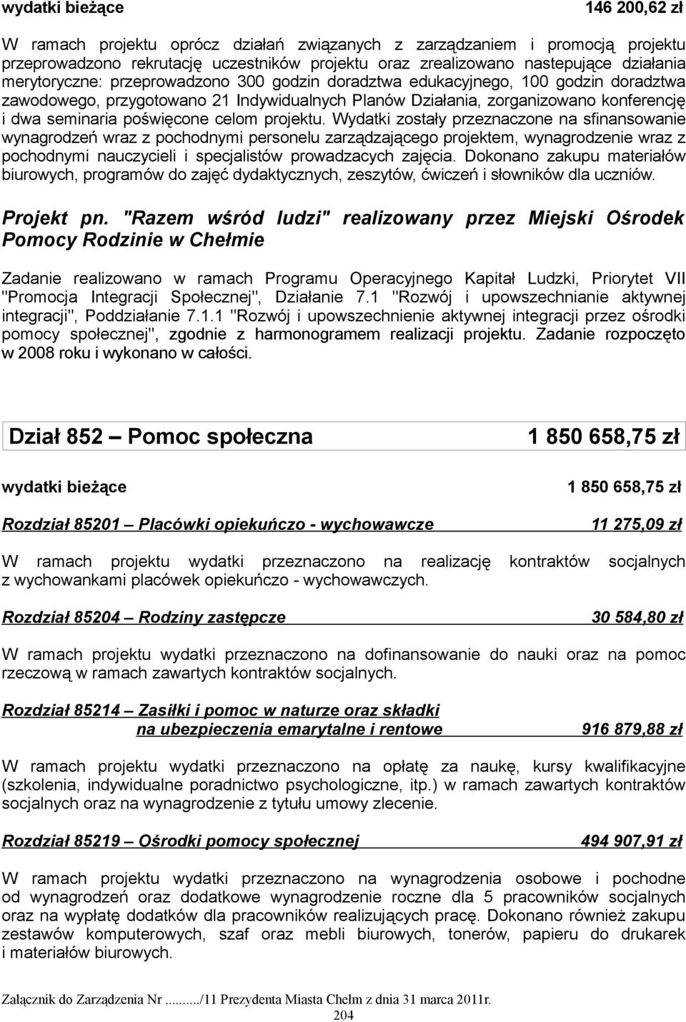 Wydatki zostały przeznaczone na sfinansowanie wynagrodzeń wraz z pochodnymi personelu zarządzającego projektem, wynagrodzenie wraz z pochodnymi nauczycieli i specjalistów prowadzacych zajęcia.