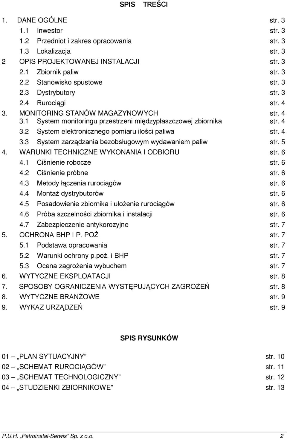 4 3.3 System zarządzania bezobsługowym wydawaniem paliw str. 5 4. WARUNKI TECHNICZNE WYKONANIA I ODBIORU str. 6 4.1 Ciśnienie robocze str. 6 4.2 Ciśnienie próbne str. 6 4.3 Metody łączenia rurociągów str.