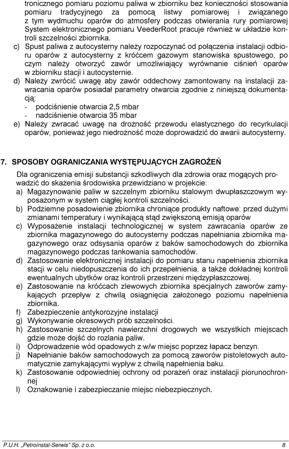c) Spust paliwa z autocysterny naleŝy rozpoczynać od połączenia instalacji odbioru oparów z autocysterny z króćcem gazowym stanowiska spustowego, po czym naleŝy otworzyć zawór umoŝliwiający
