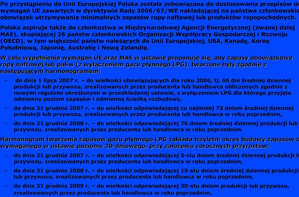 Polska aspiruje także do członkostwa w Międzynarodowej Agencji Energetycznej (zwanej dalej MAE), skupiającej 26 państw członkowskich Organizacji Współpracy Gospodarczej i Rozwoju (OECD), w tym