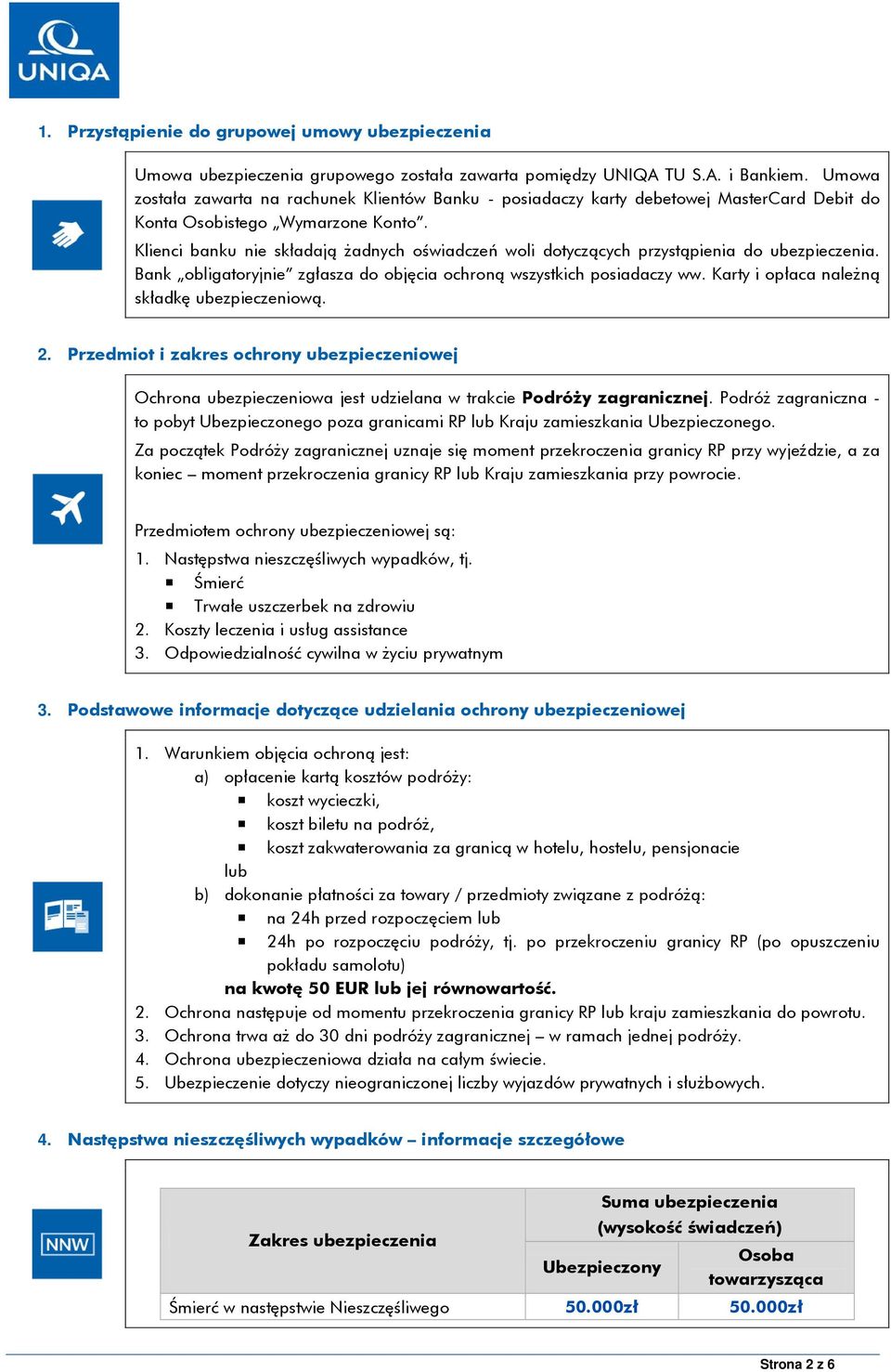 Klienci banku nie składają żadnych oświadczeń woli dotyczących przystąpienia do ubezpieczenia. Bank obligatoryjnie zgłasza do objęcia ochroną wszystkich posiadaczy ww.
