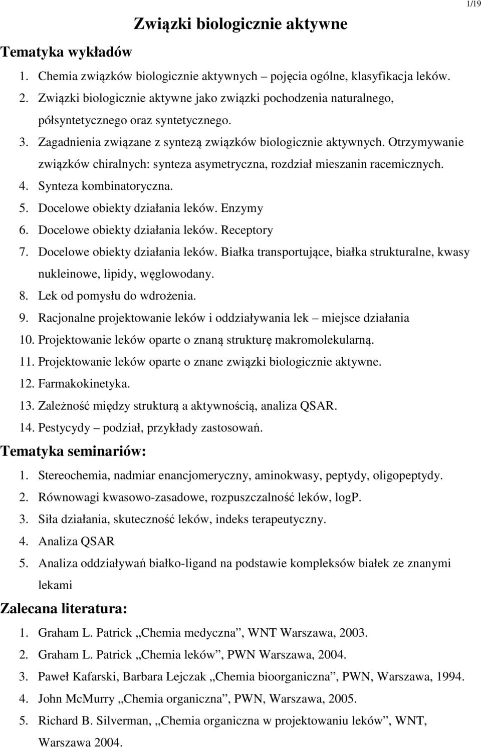 trzymywanie związków chiralnych: synteza asymetryczna, rozdział mieszanin racemicznych. 4. Synteza kombinatoryczna. 5. Docelowe obiekty działania leków. Enzymy 6. Docelowe obiekty działania leków. Receptory 7.