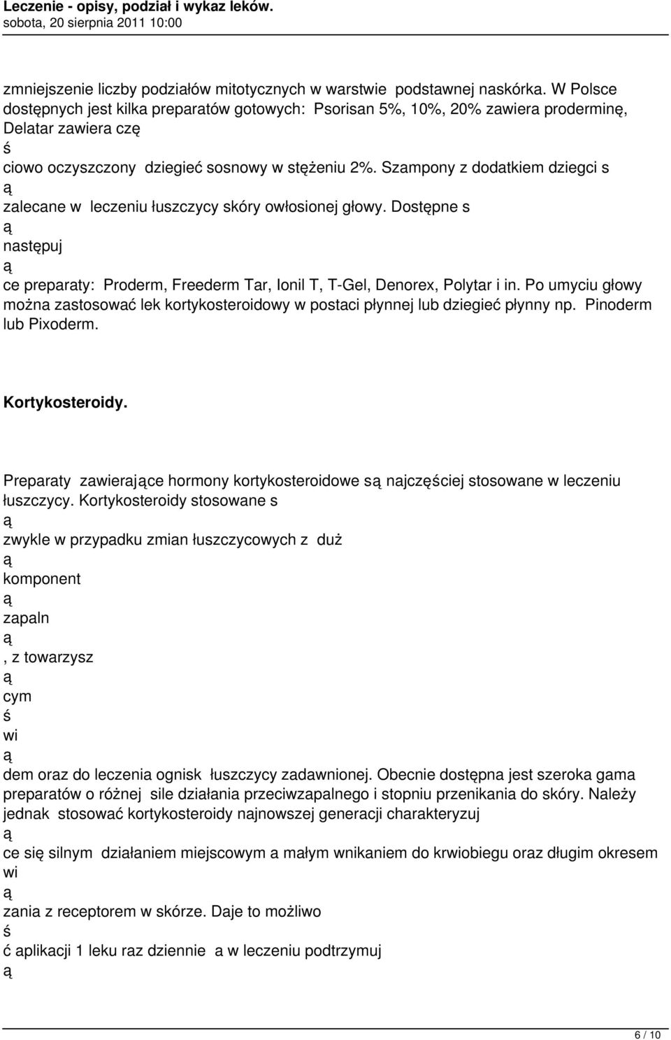 Szampony z dodatkiem dziegci s zalecane w leczeniu łuszczycy skóry owłosionej głowy. Dostępne s następuj ce preparaty: Proderm, Freederm Tar, Ionil T, T-Gel, Denorex, Polytar i in.