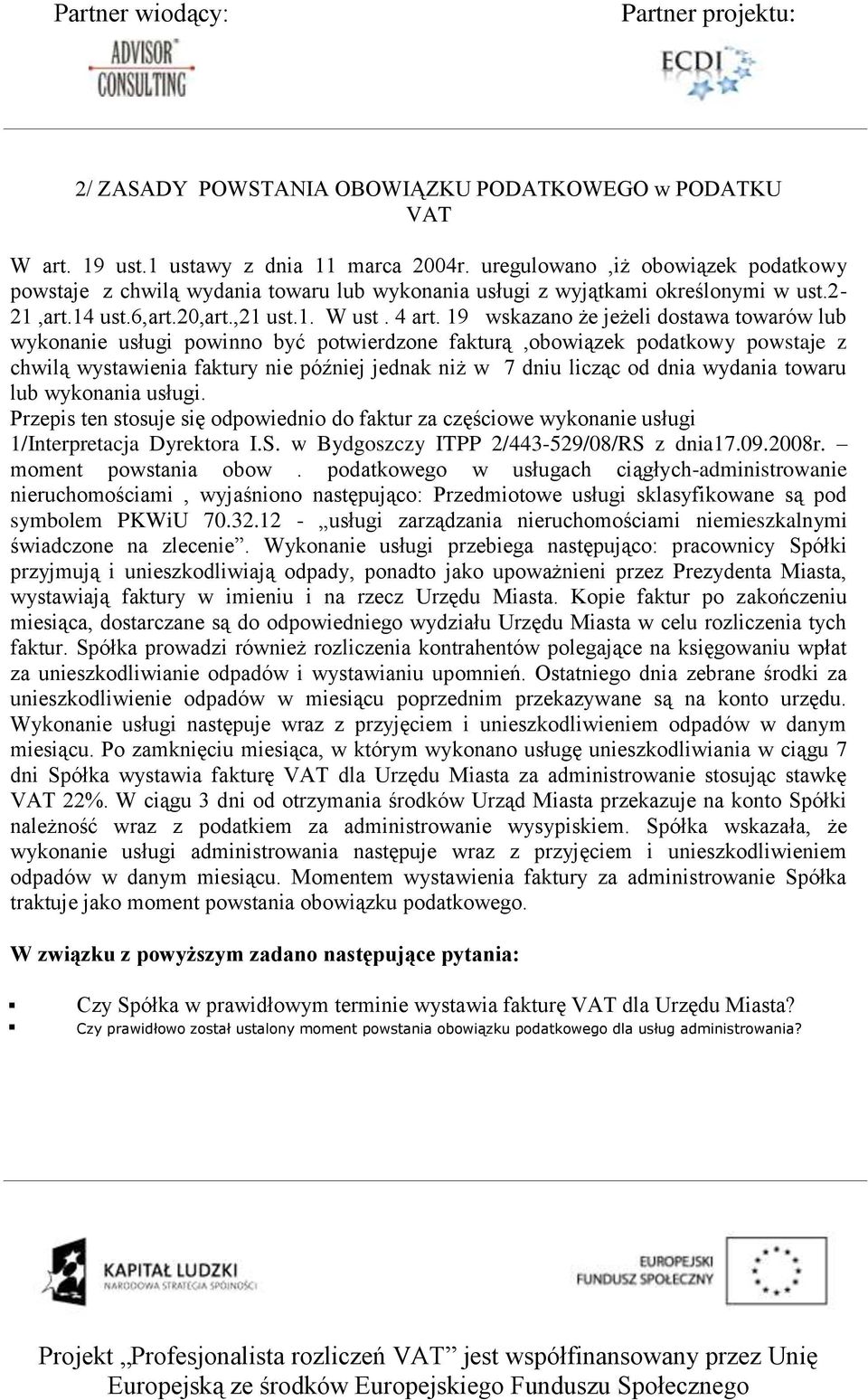 19 wskazano że jeżeli dostawa towarów lub wykonanie usługi powinno być potwierdzone fakturą,obowiązek podatkowy powstaje z chwilą wystawienia faktury nie później jednak niż w 7 dniu licząc od dnia