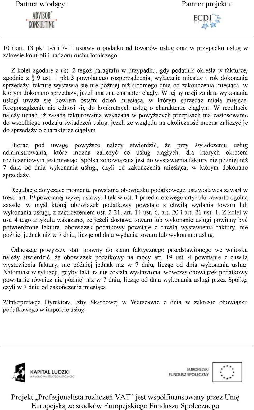 1 pkt 3 powołanego rozporządzenia, wyłącznie miesiąc i rok dokonania sprzedaży, fakturę wystawia się nie później niż siódmego dnia od zakończenia miesiąca, w którym dokonano sprzedaży, jeżeli ma ona