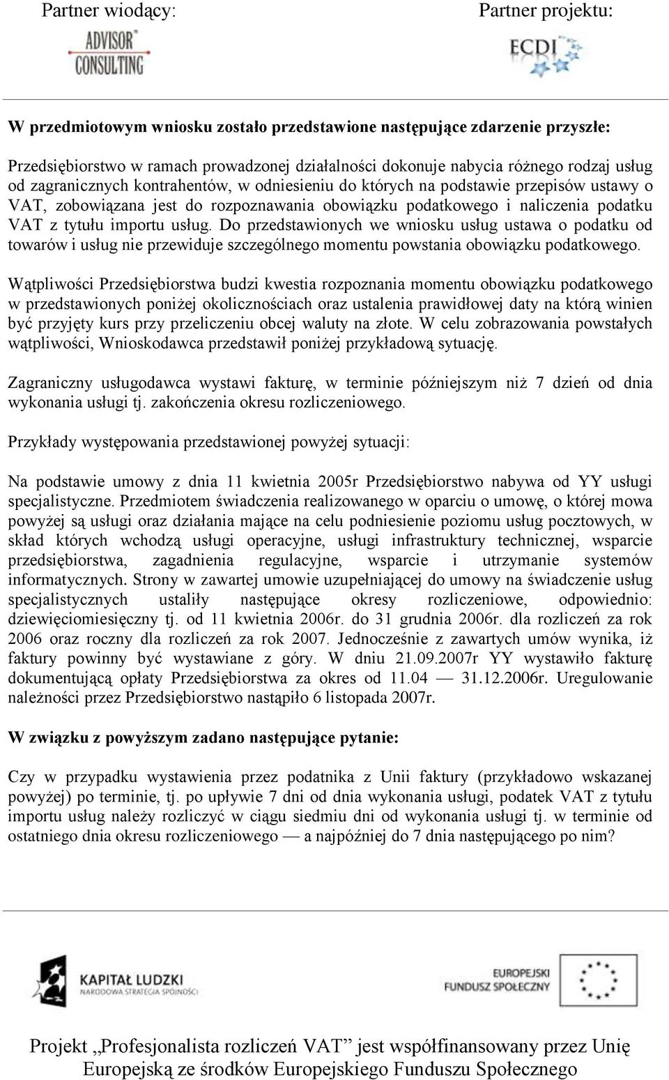 Do przedstawionych we wniosku usług ustawa o podatku od towarów i usług nie przewiduje szczególnego momentu powstania obowiązku podatkowego.