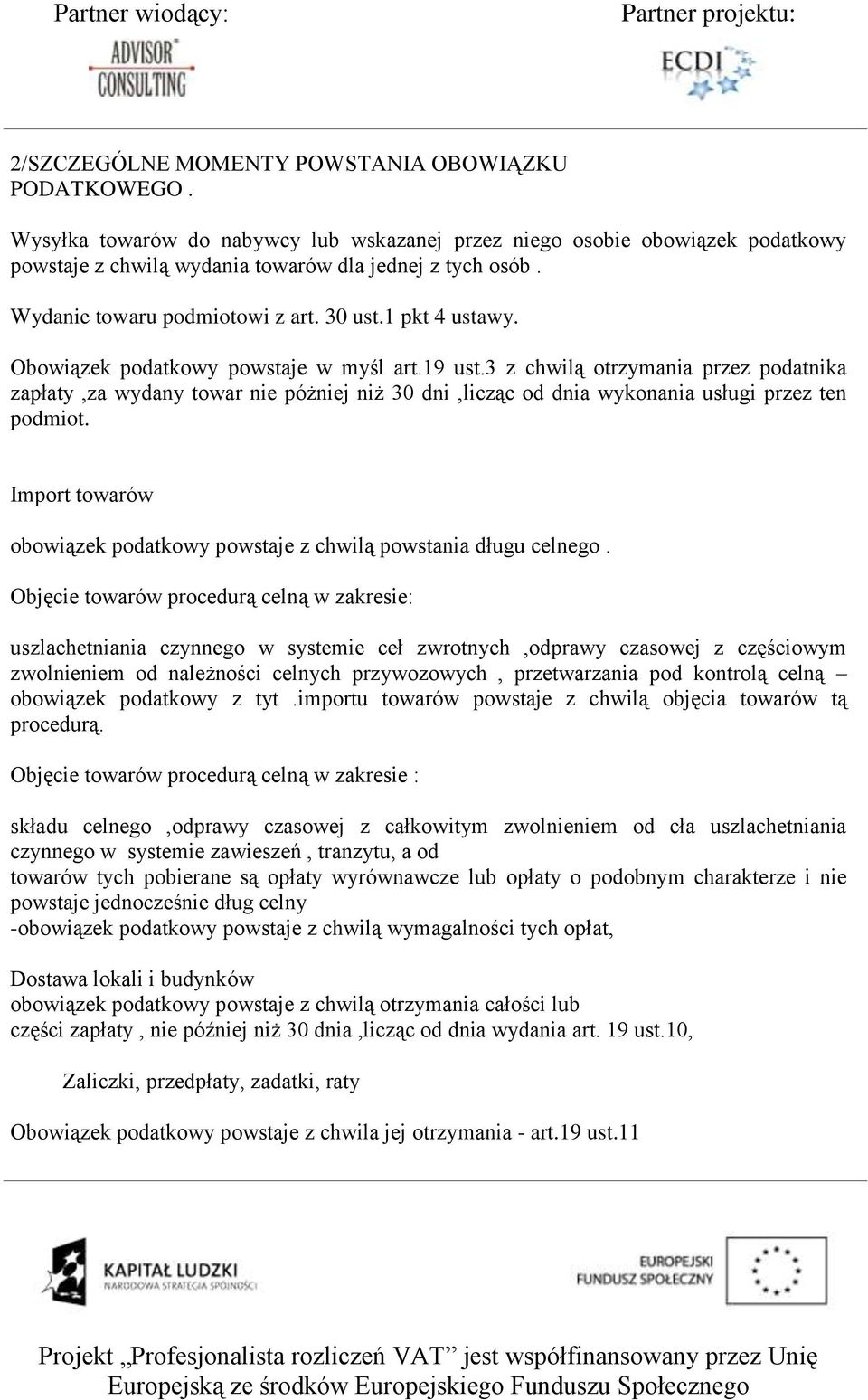 3 z chwilą otrzymania przez podatnika zapłaty,za wydany towar nie póżniej niż 30 dni,licząc od dnia wykonania usługi przez ten podmiot.