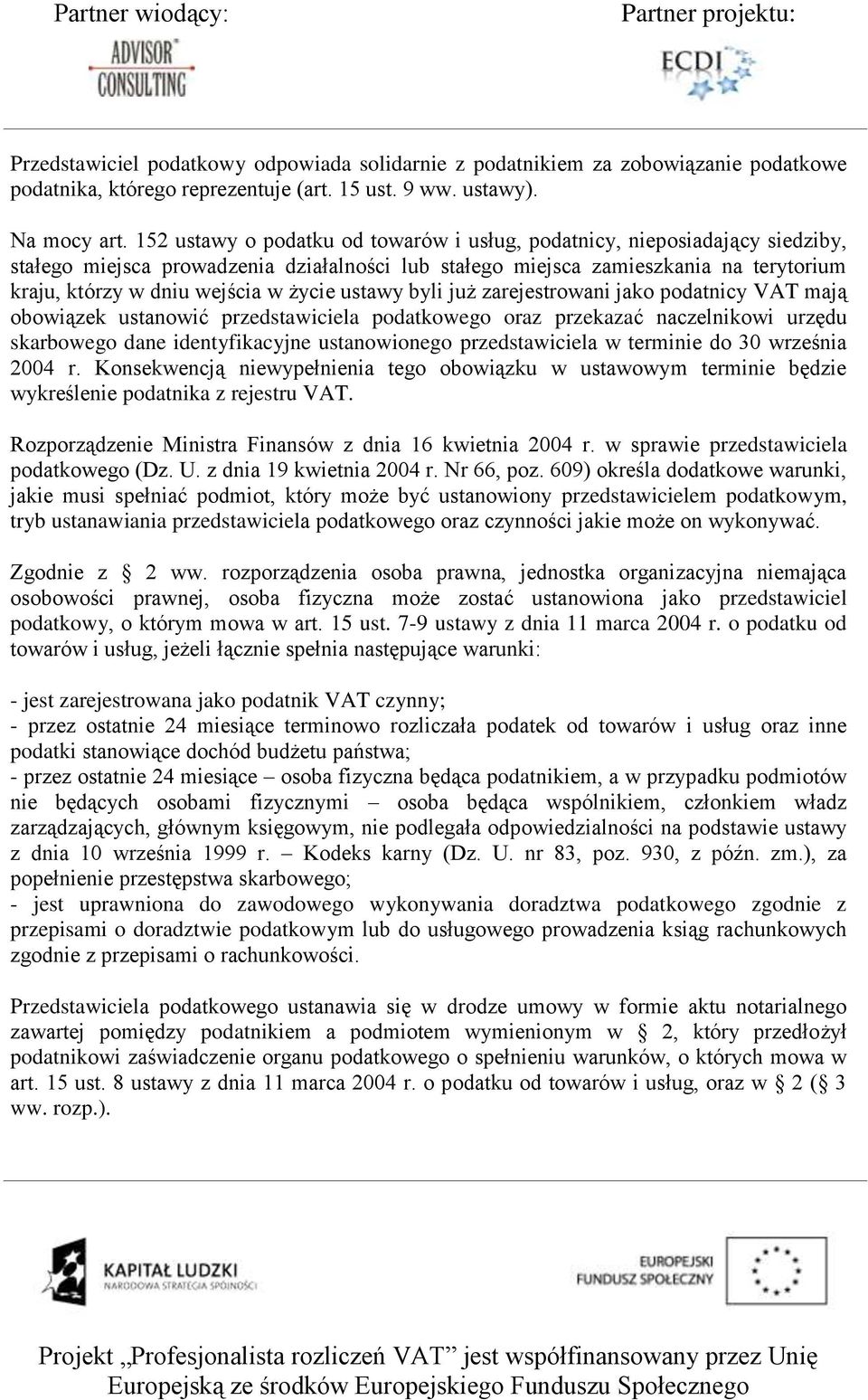 życie ustawy byli już zarejestrowani jako podatnicy VAT mają obowiązek ustanowić przedstawiciela podatkowego oraz przekazać naczelnikowi urzędu skarbowego dane identyfikacyjne ustanowionego