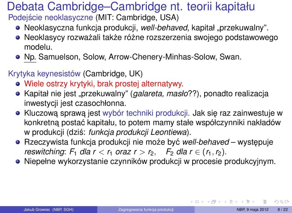 Krytyka keynesistów (Cambridge, UK) Wiele ostrzy krytyki, brak prostej alternatywy. Kapitał nie jest przekuwalny (galareta, masło??), ponadto realizacja inwestycji jest czasochłonna.