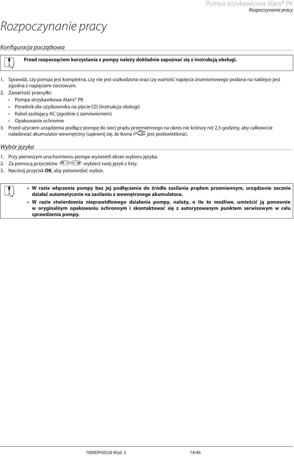 Zawartość przesyłki: Pompa strzykawkowa laris PK Poradnik dla użytkownika na płycie CD (Instrukcja obsługi) Kabel zasilający C (zgodnie z zamówieniem) Opakowanie ochronne 3.