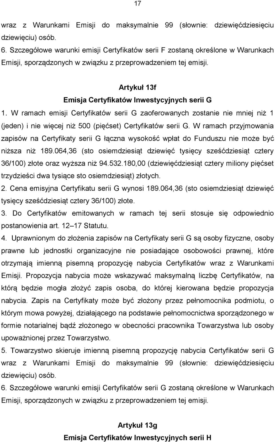 W ramach emisji Certyfikatów serii G zaoferowanych zostanie nie mniej niż 1 (jeden) i nie więcej niż 500 (pięćset) Certyfikatów serii G.