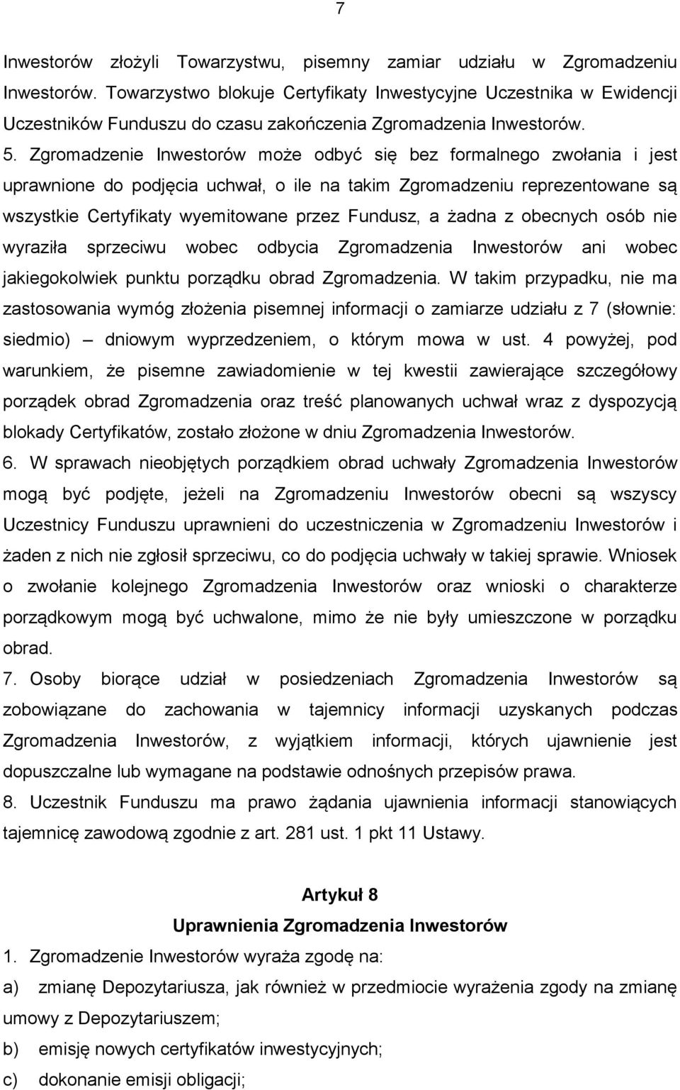 Zgromadzenie Inwestorów może odbyć się bez formalnego zwołania i jest uprawnione do podjęcia uchwał, o ile na takim Zgromadzeniu reprezentowane są wszystkie Certyfikaty wyemitowane przez Fundusz, a