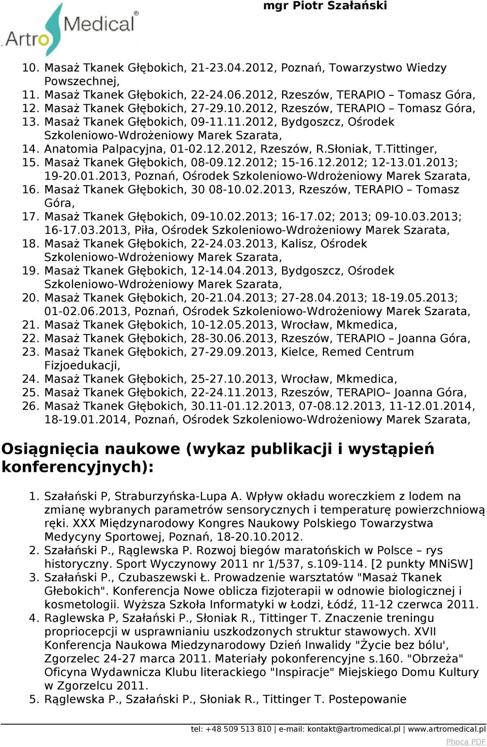 01.2013, Poznań, Ośrodek 16. Masaż Tkanek Głębokich, 30 08-10.02.2013, Rzeszów, TERAPIO Tomasz Góra, 17. Masaż Tkanek Głębokich, 09-10.02.2013; 16-17.02; 2013; 09-10.03.2013; 16-17.03.2013, Piła, Ośrodek 18.